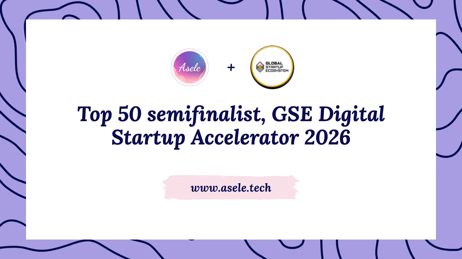 Asele named a Top 50 semifinalist in the GSE Digital Startup Accelerator 2026