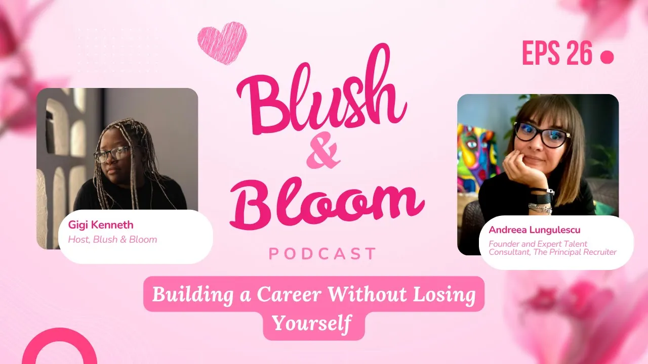 How to Build a Career Without Losing Yourself | Blush & Bloom Podcast | Ep. 26