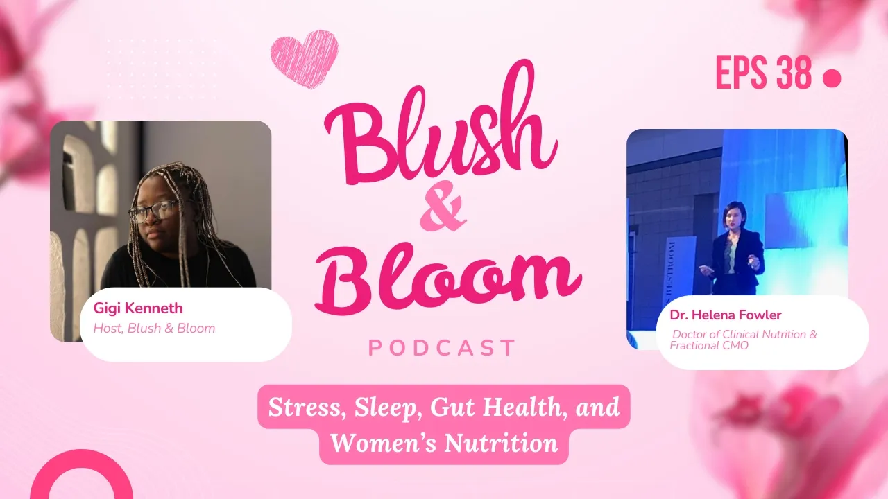 Women's Nutrition, Stress, and Sleep, With Dr. Helena Fowler | Blush & Bloom Podcast | Ep. 38
