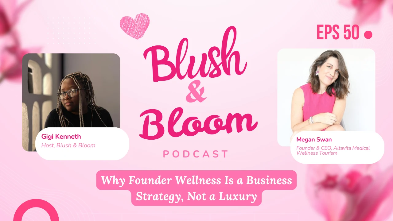 Founder Wellness for Women: Megan Swan on Building Without Burnout | Blush & Bloom Podcast | Ep. 50